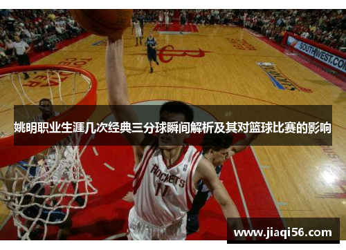 姚明职业生涯几次经典三分球瞬间解析及其对篮球比赛的影响
