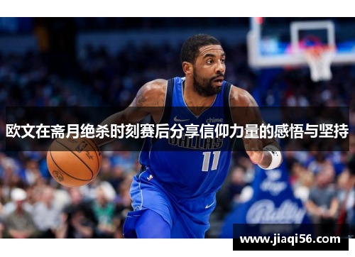 欧文在斋月绝杀时刻赛后分享信仰力量的感悟与坚持
