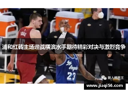 浦和红砖主场迎战横滨水手期待精彩对决与激烈竞争